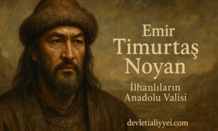 Emir Timurtaş Noyan – İlhanlıların Anadolu Valisi (1316–1327)