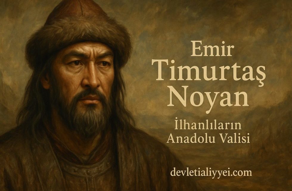Emir Timurtaş Noyan – İlhanlıların Anadolu Valisi (1316–1327)